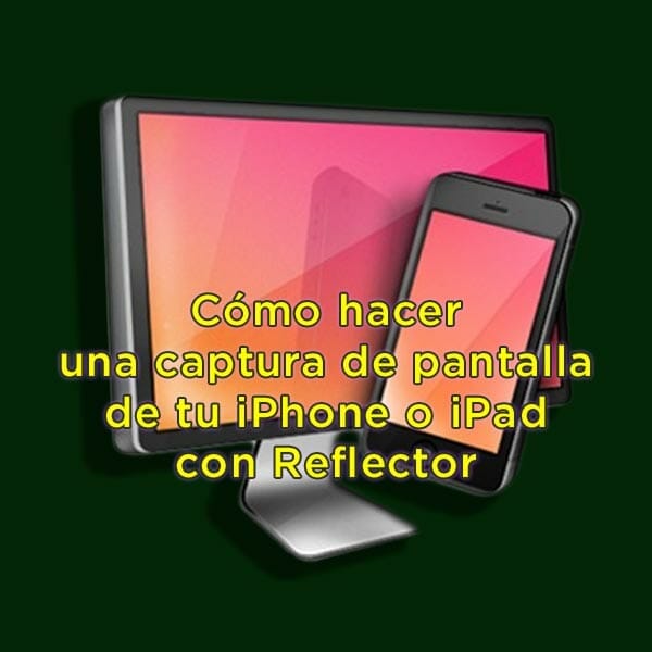 Cómo hacer una captura de pantalla de tu iPhone o iPad con Reflector
