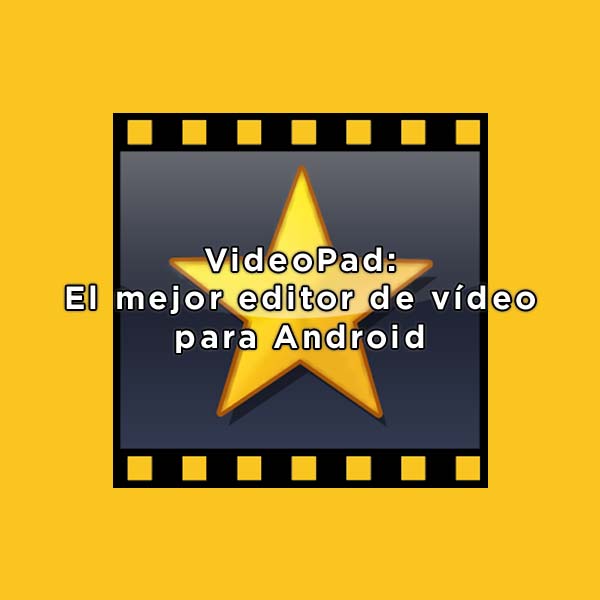 El mejor editor de video para Android - VideoPad