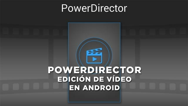 PowerDirector, editor de vídeo en Android y Windows - el taller Audiovisual