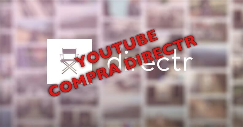 Youtube compra la aplicación Directr