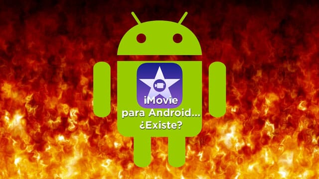 iMovie para Android… ¿Existe? ¿O se congelará el infiernos primero? Sería el mejor editor de video Android
