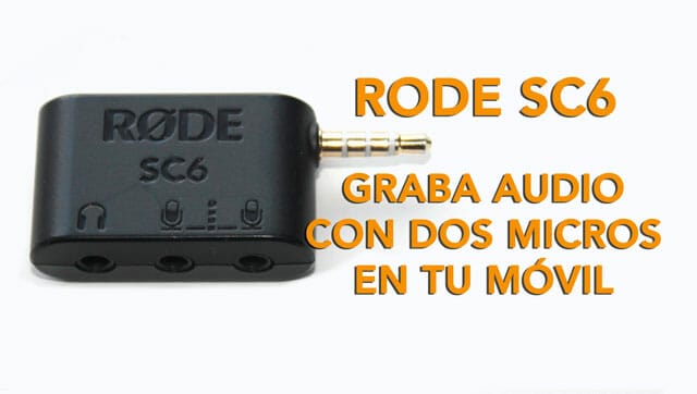 Rode SC6 graba vídeo con dos micros a la vez en tu móvil