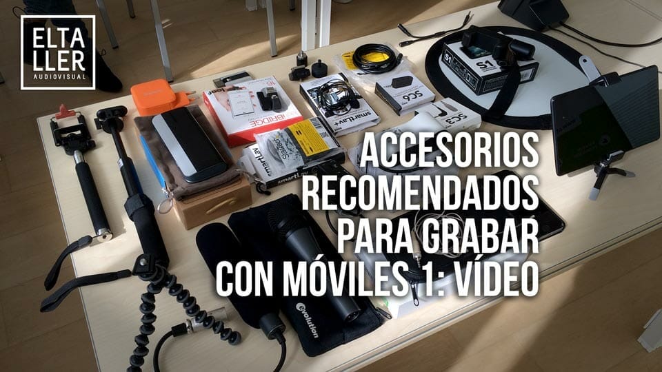 Equipo recomendado por elTallerAudiovisual.com para hacer vídeo con móviles: Accesorios para vídeo