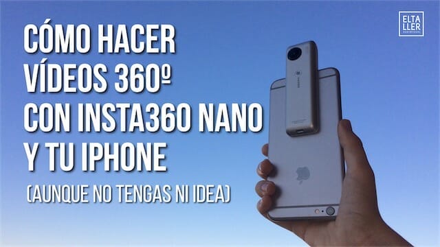 Cómo hacer vídeos 360 con Insta360 Nano