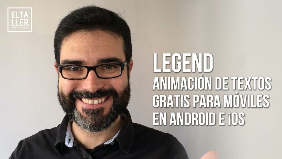 cómo hacer títulos animados con móviles de una manera sencilla usando LEGEND en Android y en dispositivos Apple iPhone y iPad